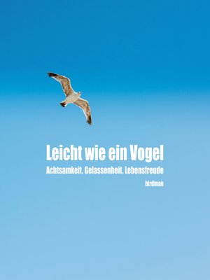 cover image of Leicht wie ein Vogel. Achtsamkeit. Gelassenheit. Lebensfreude.